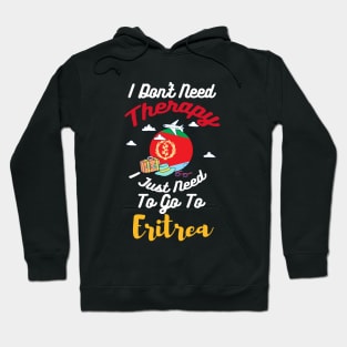 I Don't Need Therapy I Just Need To Go To Eritrea Hoodie